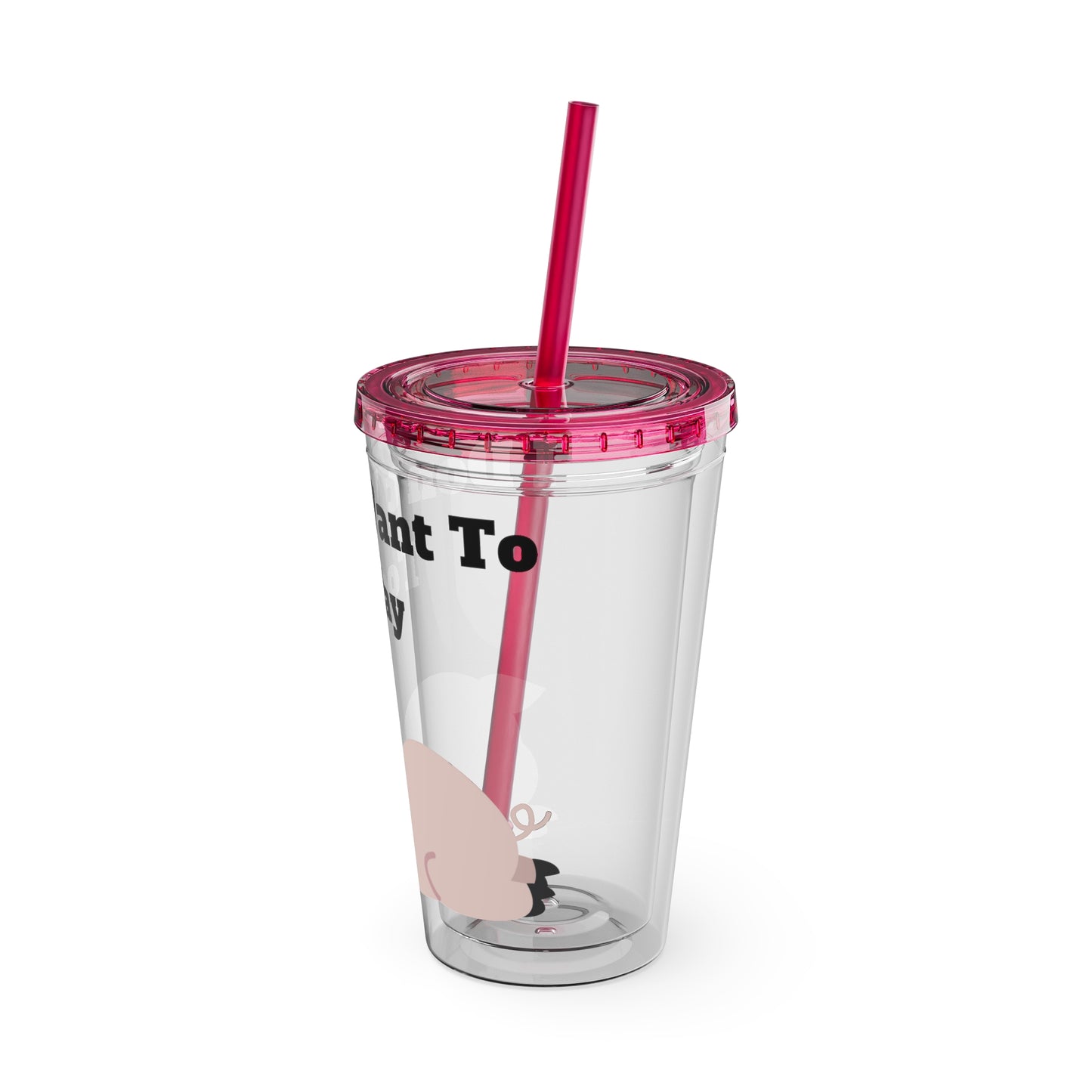 I Don't Want To Today Sunsplash Tumbler with Straw, 16oz