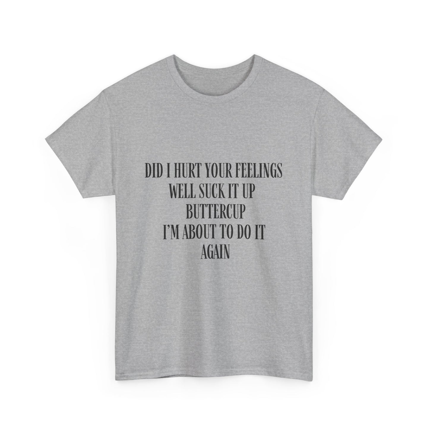 Did I Hurt Your Feelings Unisex Heavy Cotton Tee