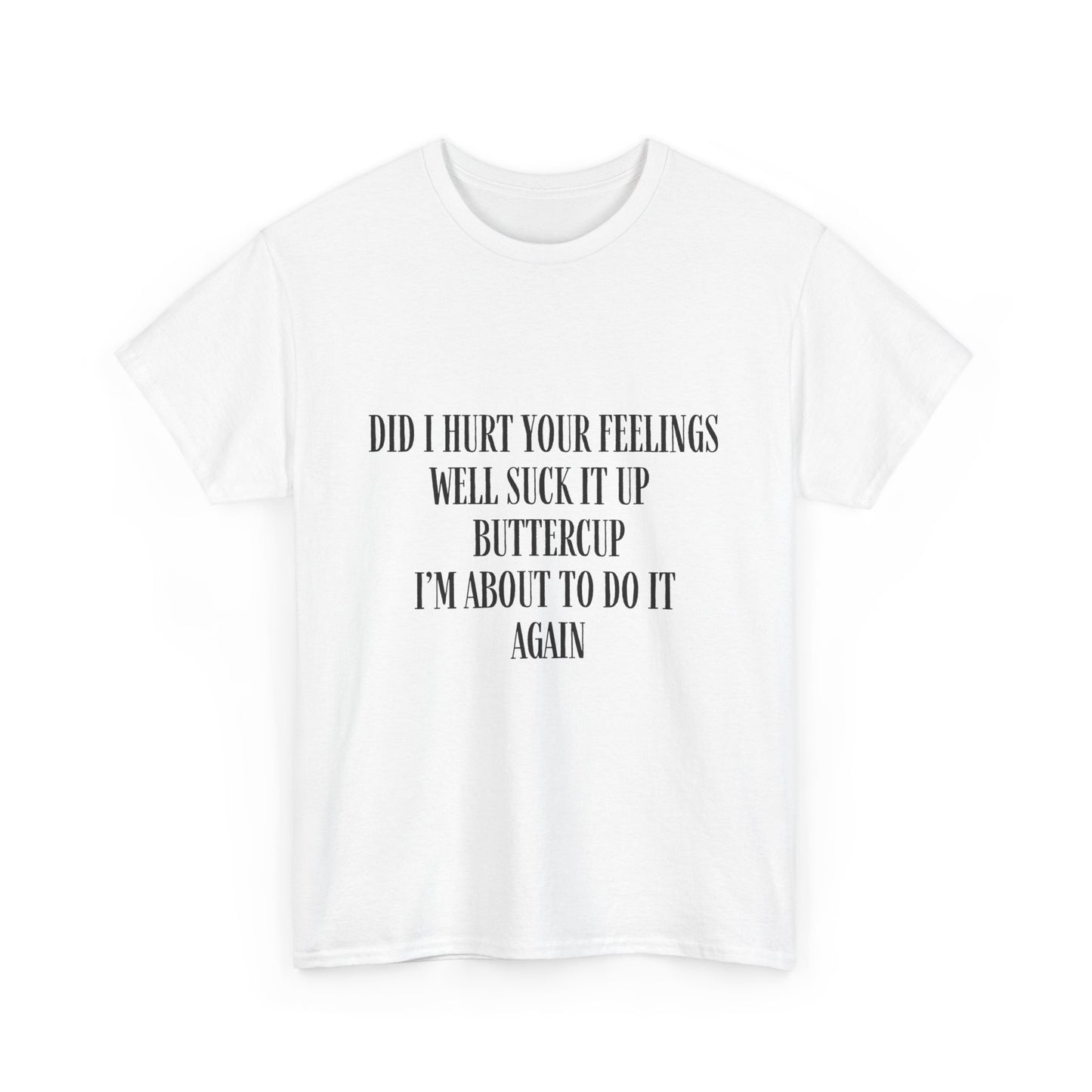 Did I Hurt Your Feelings Unisex Heavy Cotton Tee