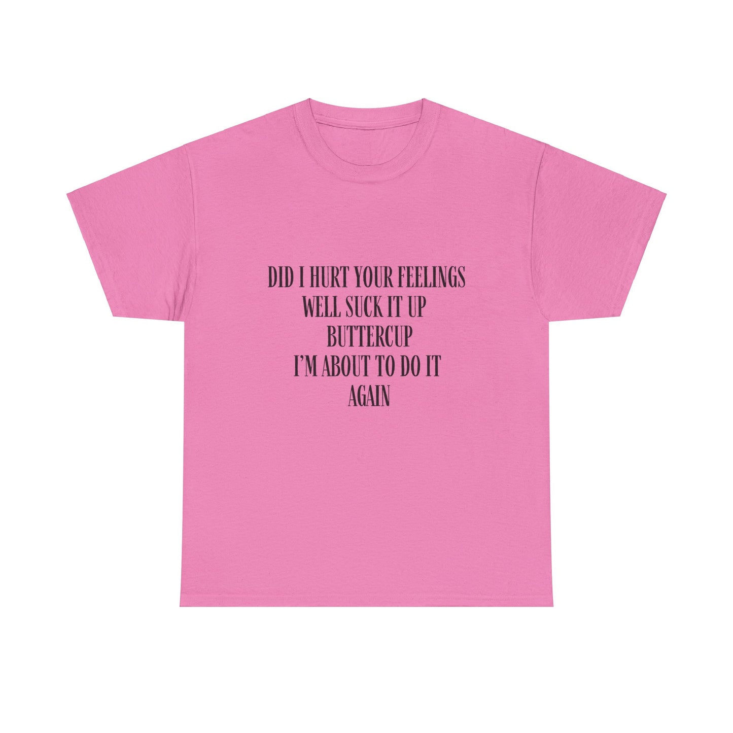 Did I Hurt Your Feelings Unisex Heavy Cotton Tee