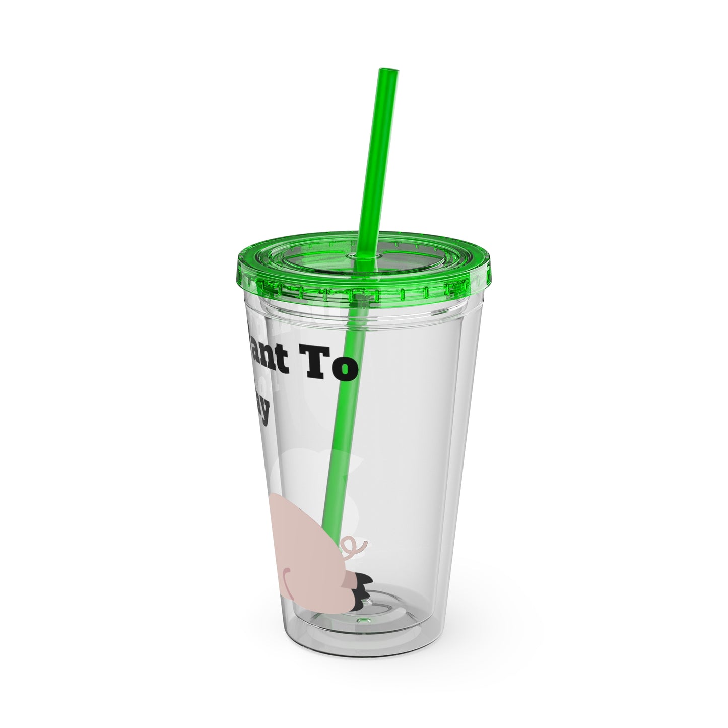 I Don't Want To Today Sunsplash Tumbler with Straw, 16oz