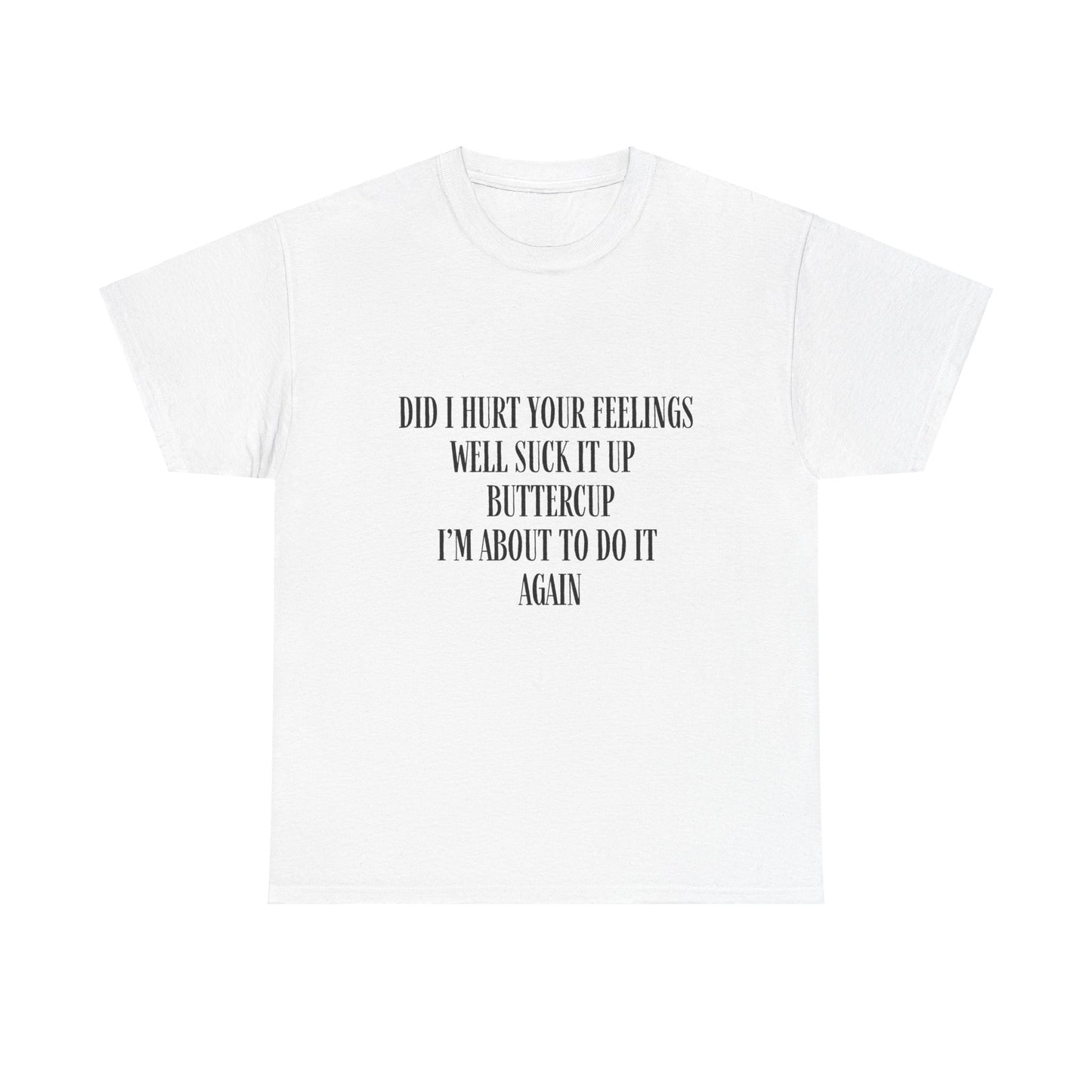 Did I Hurt Your Feelings Unisex Heavy Cotton Tee