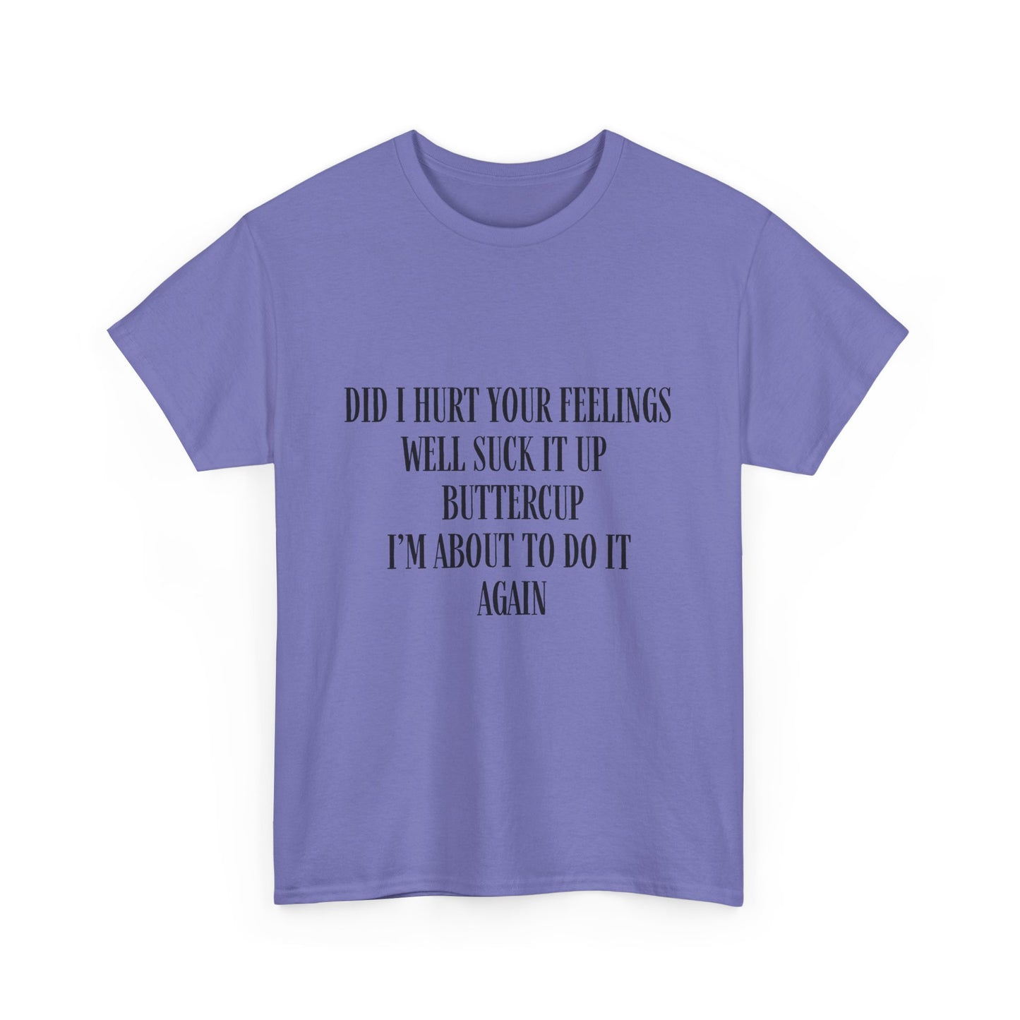 Did I Hurt Your Feelings Unisex Heavy Cotton Tee