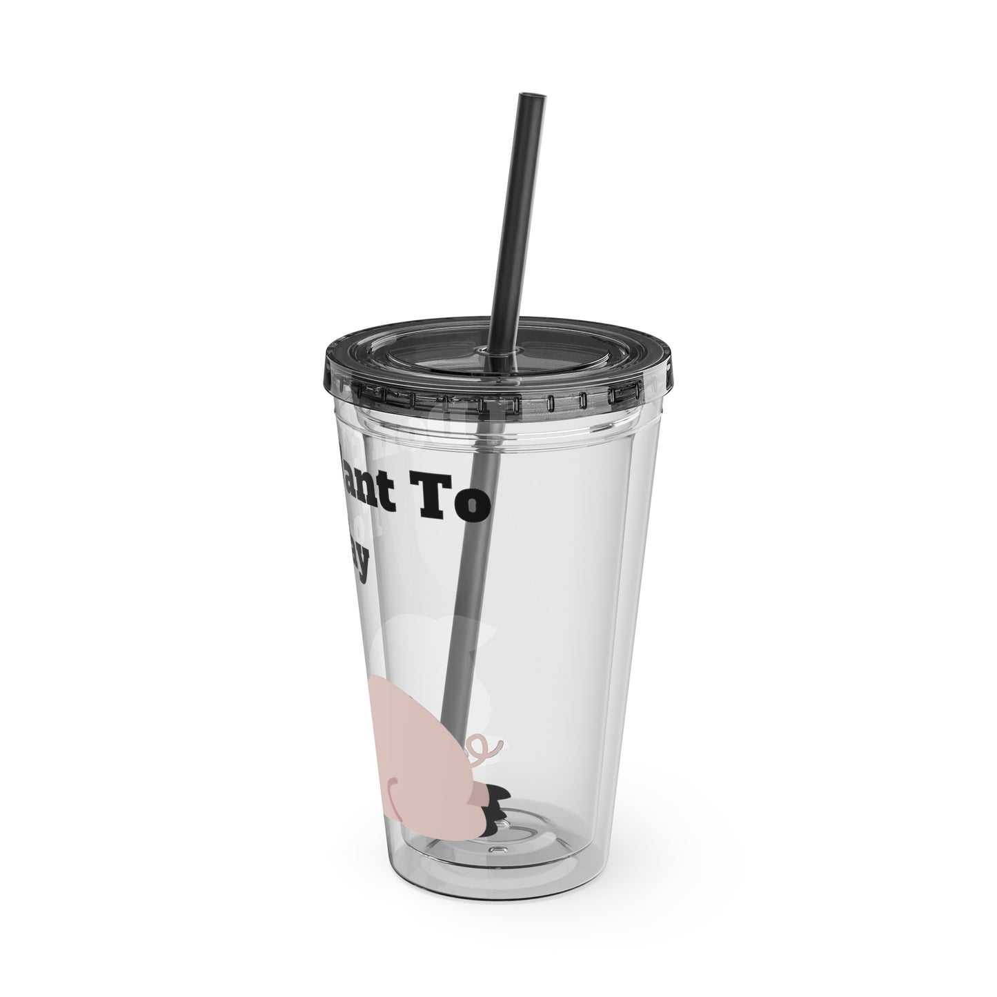 I Don't Want To Today Sunsplash Tumbler with Straw, 16oz