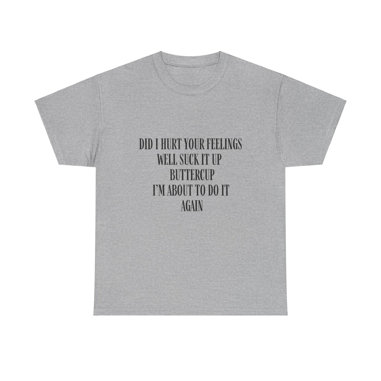 Did I Hurt Your Feelings Unisex Heavy Cotton Tee