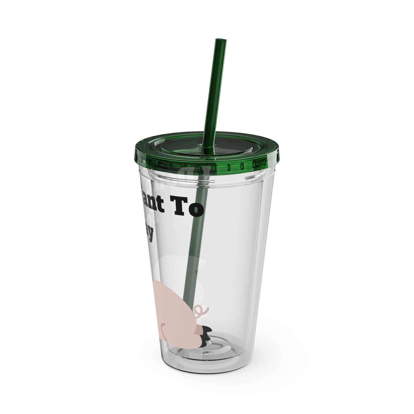 I Don't Want To Today Sunsplash Tumbler with Straw, 16oz