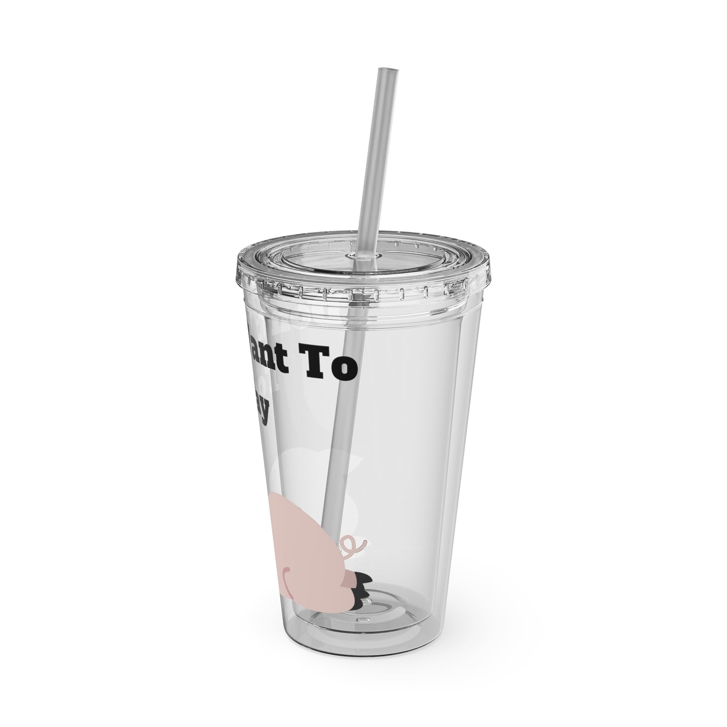 I Don't Want To Today Sunsplash Tumbler with Straw, 16oz