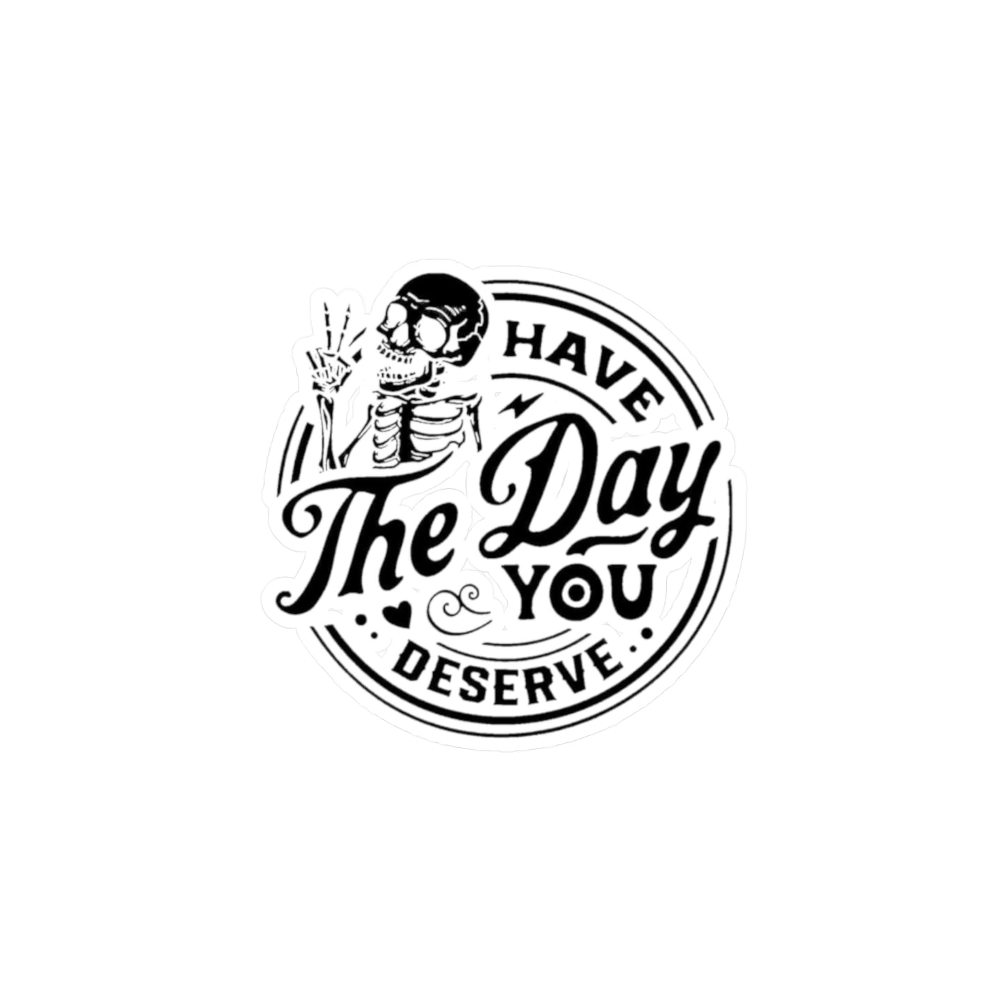 Have the day you Deserve Kiss-Cut Vinyl Decals
