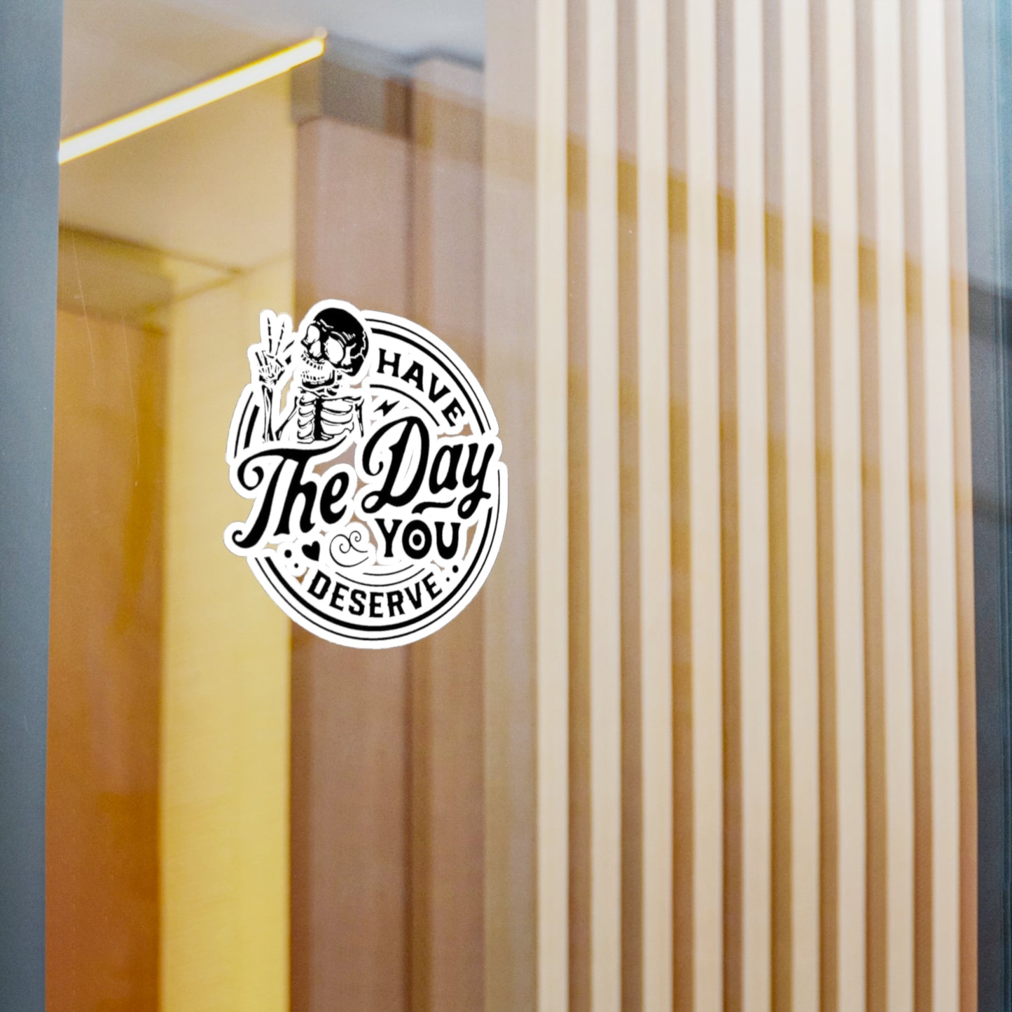 Have the day you Deserve Kiss-Cut Vinyl Decals