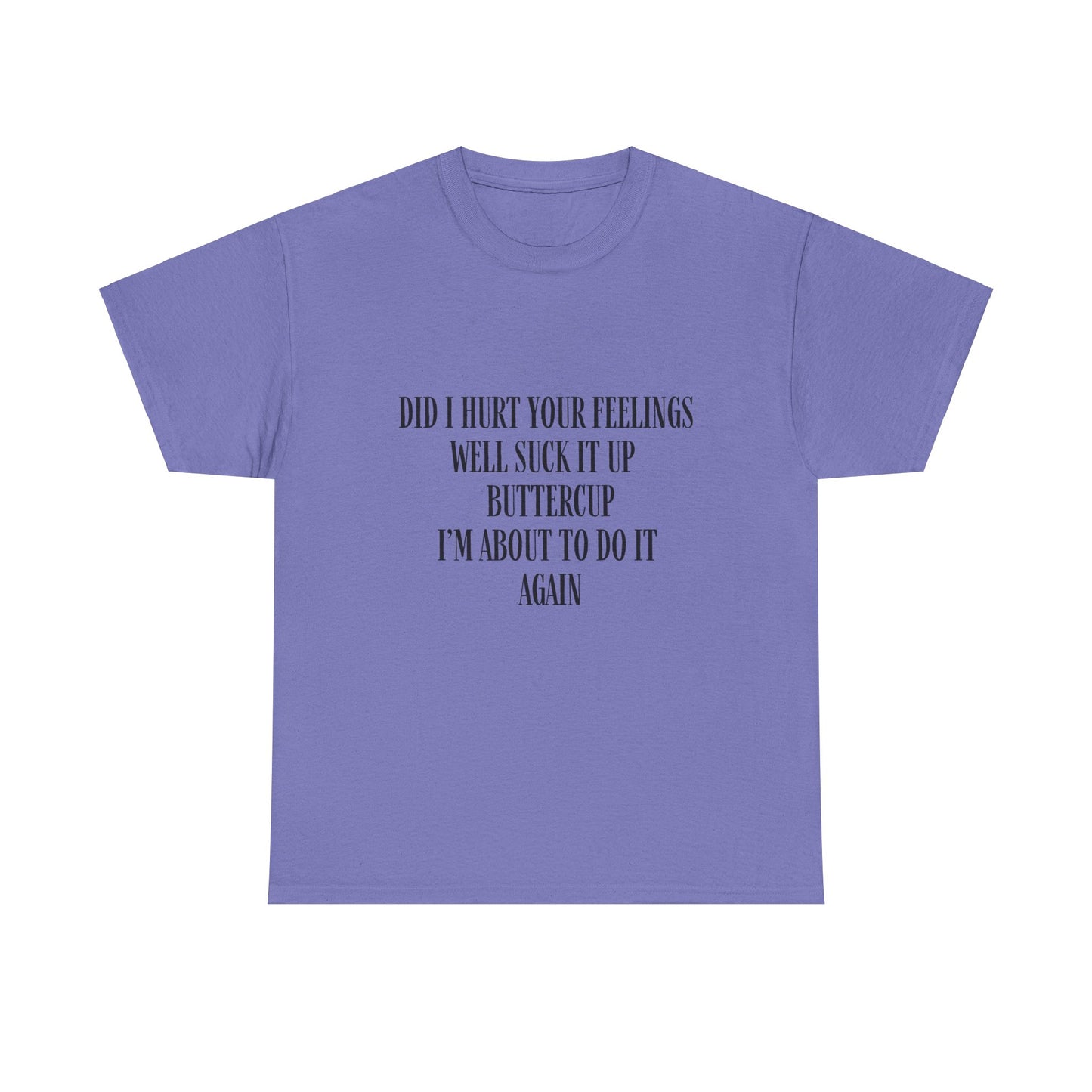Did I Hurt Your Feelings Unisex Heavy Cotton Tee
