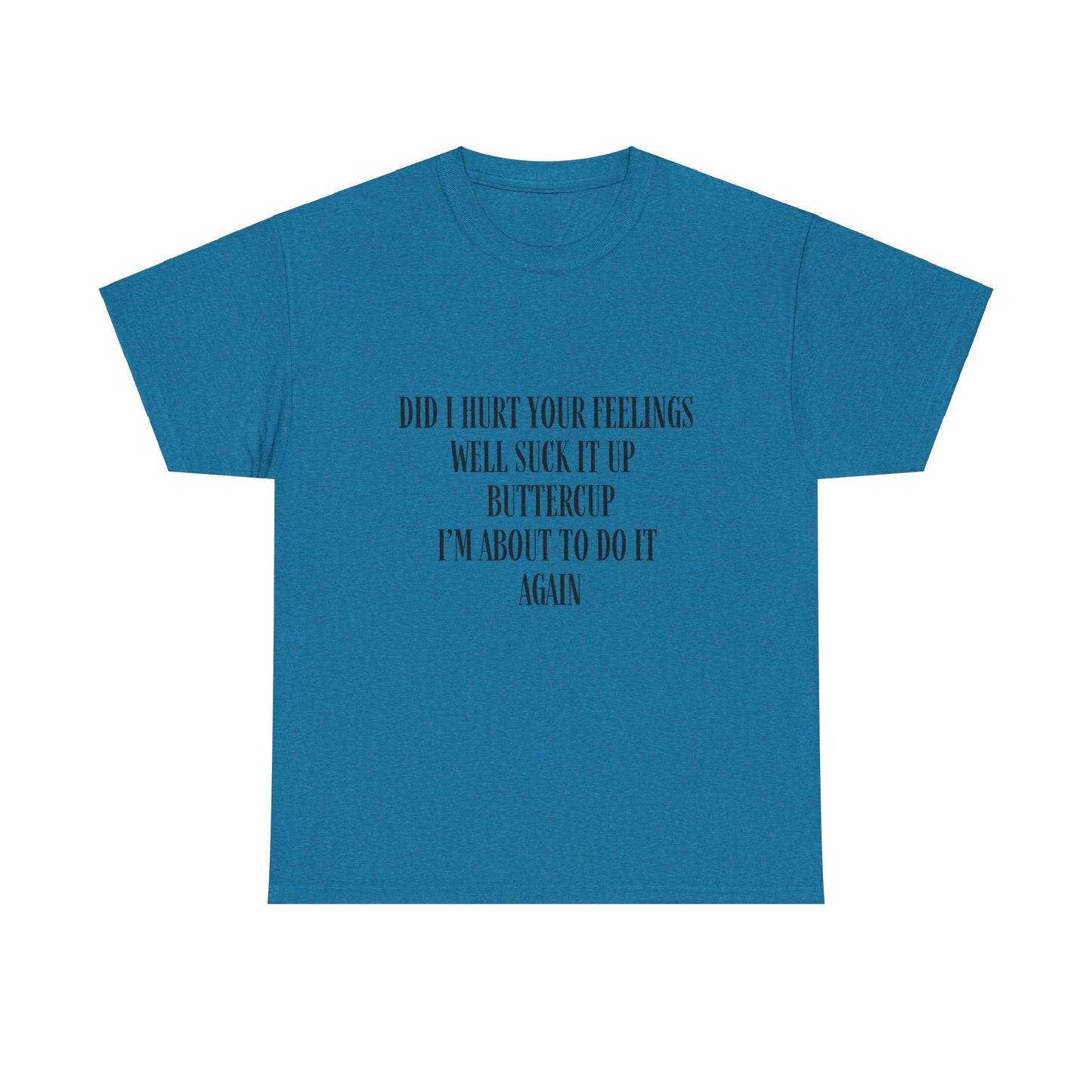 Did I Hurt Your Feelings Unisex Heavy Cotton Tee
