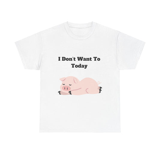 I Don't Want To Today Unisex Heavy Cotton Tee