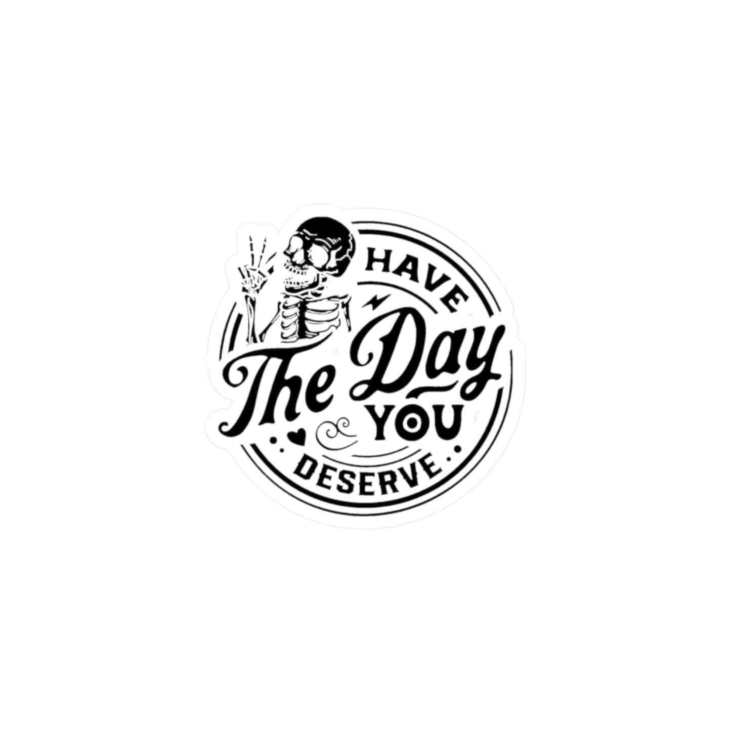 Have the day you Deserve Kiss-Cut Vinyl Decals