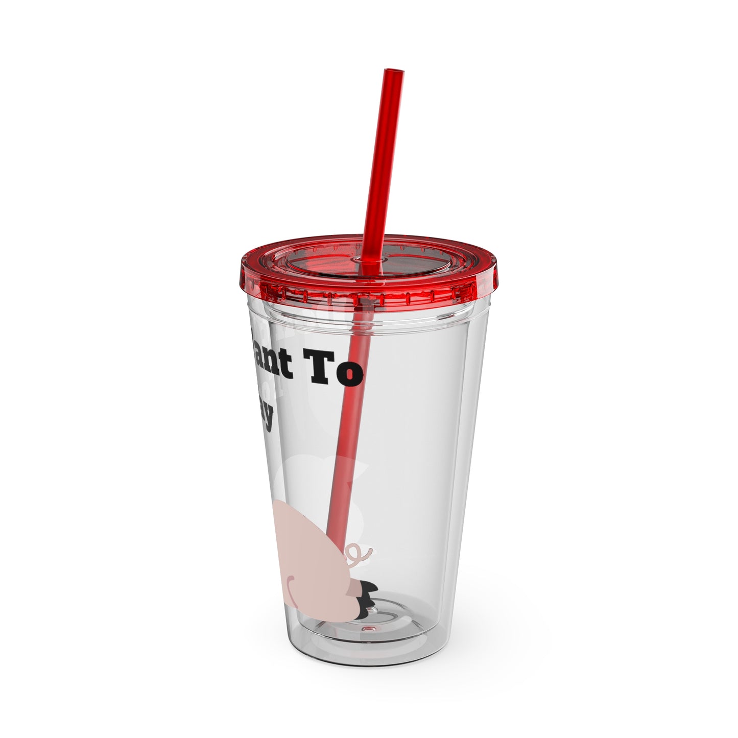 I Don't Want To Today Sunsplash Tumbler with Straw, 16oz